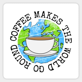 Coffee Makes The World Go Round, Earth Day Magnet